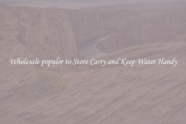 Wholesale populor to Store Carry and Keep Water Handy