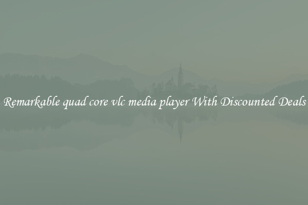 Remarkable quad core vlc media player With Discounted Deals