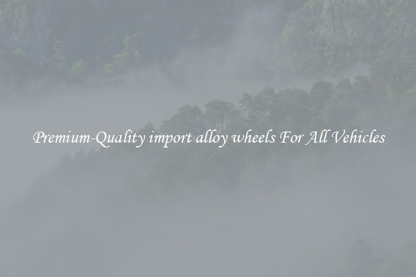 Premium-Quality import alloy wheels For All Vehicles