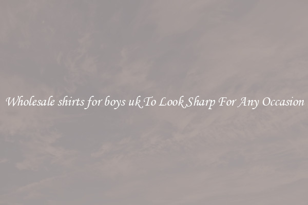 Wholesale shirts for boys uk To Look Sharp For Any Occasion