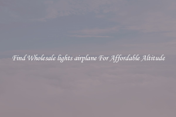 Find Wholesale lights airplane For Affordable Altitude