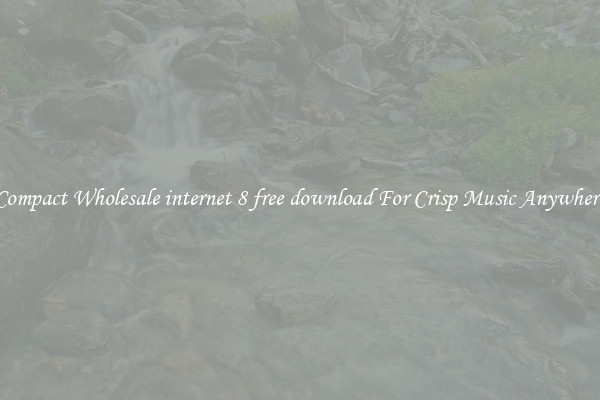 Compact Wholesale internet 8 free download For Crisp Music Anywhere