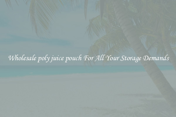 Wholesale poly juice pouch For All Your Storage Demands