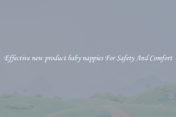 Effective new product baby nappies For Safety And Comfort