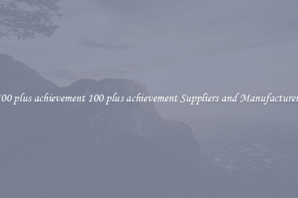 100 plus achievement 100 plus achievement Suppliers and Manufacturers