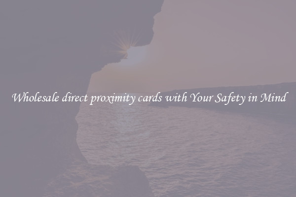 Wholesale direct proximity cards with Your Safety in Mind