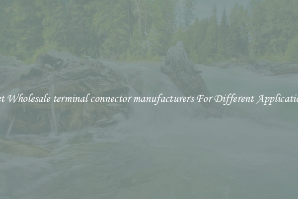Get Wholesale terminal connector manufacturers For Different Applications