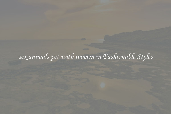 sex animals pet with women in Fashionable Styles
