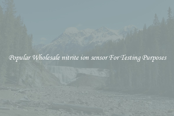 Popular Wholesale nitrite ion sensor For Testing Purposes
