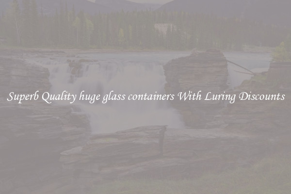 Superb Quality huge glass containers With Luring Discounts
