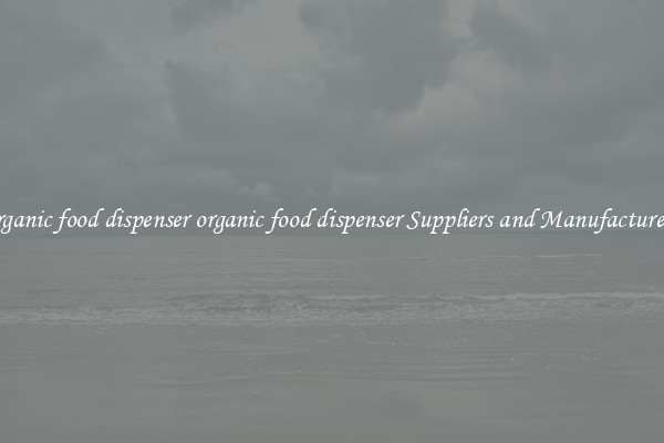 organic food dispenser organic food dispenser Suppliers and Manufacturers