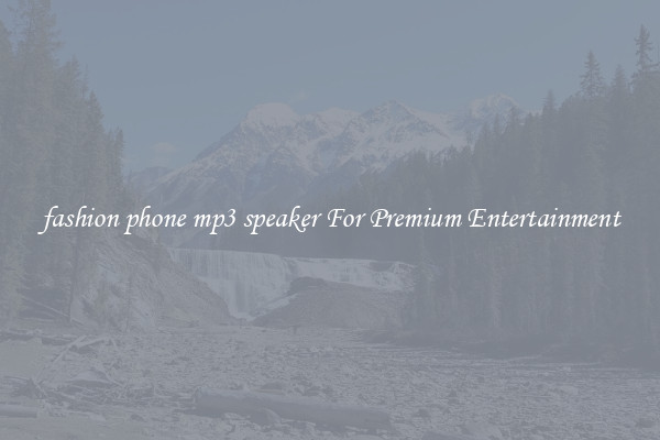 fashion phone mp3 speaker For Premium Entertainment