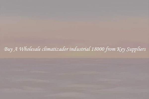 Buy A Wholesale climatizador industrial 18000 from Key Suppliers