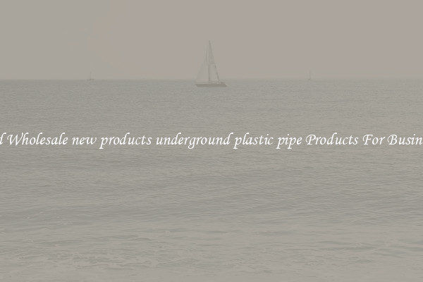 Find Wholesale new products underground plastic pipe Products For Businesses