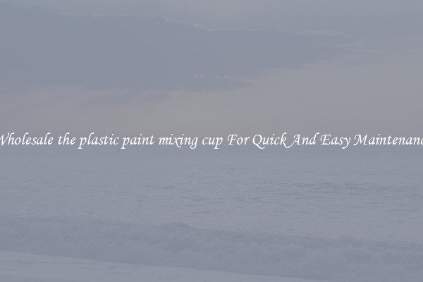Wholesale the plastic paint mixing cup For Quick And Easy Maintenance
