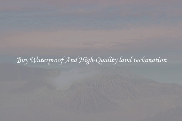 Buy Waterproof And High-Quality land reclamation