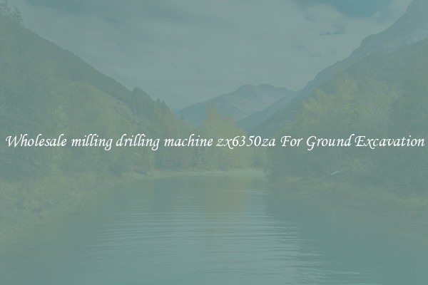 Wholesale milling drilling machine zx6350za For Ground Excavation