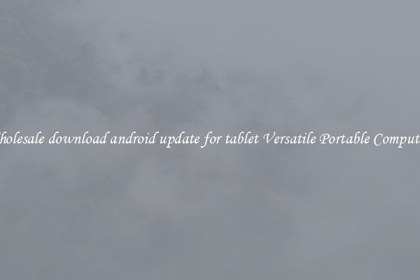 Wholesale download android update for tablet Versatile Portable Computing