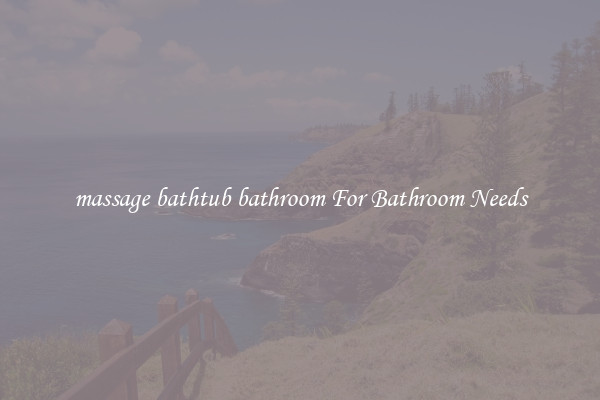 massage bathtub bathroom For Bathroom Needs