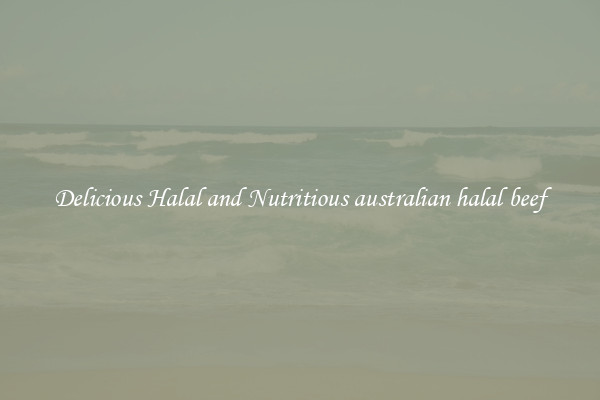 Delicious Halal and Nutritious australian halal beef