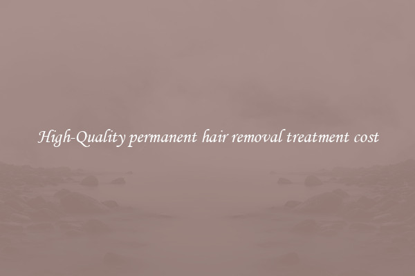 High-Quality permanent hair removal treatment cost