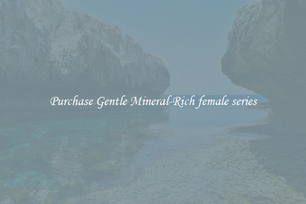 Purchase Gentle Mineral-Rich female series