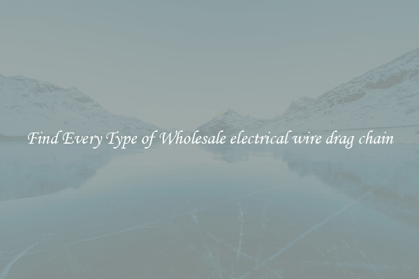 Find Every Type of Wholesale electrical wire drag chain