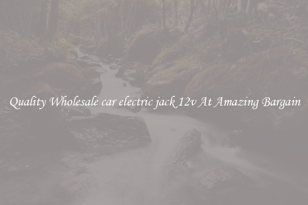 Quality Wholesale car electric jack 12v At Amazing Bargain