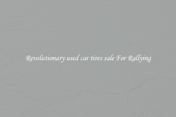Revolutionary used car tires sale For Rallying