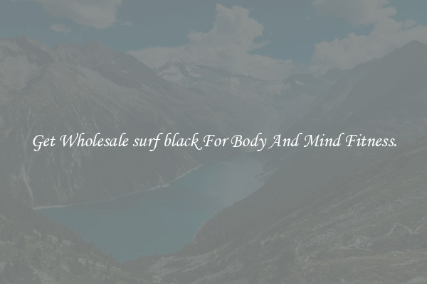 Get Wholesale surf black For Body And Mind Fitness.