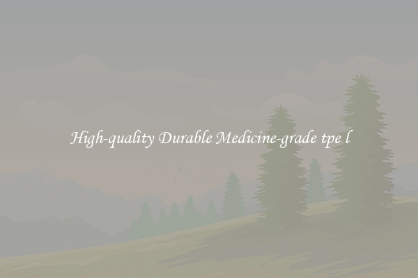 High-quality Durable Medicine-grade tpe l