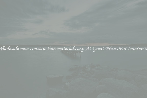 Buy Wholesale new construction materials acp At Great Prices For Interior Design