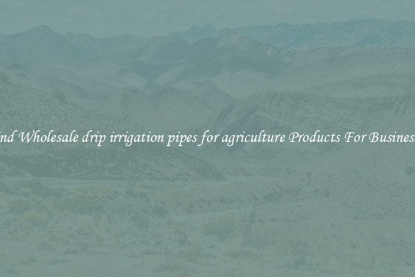 Find Wholesale drip irrigation pipes for agriculture Products For Businesses