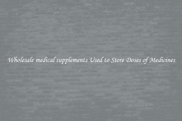 Wholesale medical supplements Used to Store Doses of Medicines
