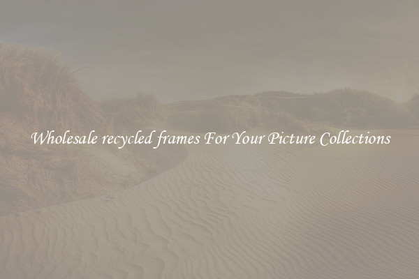 Wholesale recycled frames For Your Picture Collections