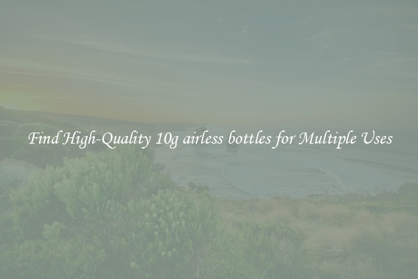 Find High-Quality 10g airless bottles for Multiple Uses