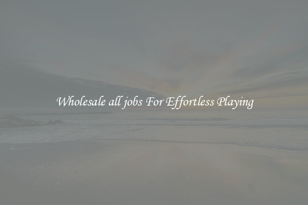 Wholesale all jobs For Effortless Playing