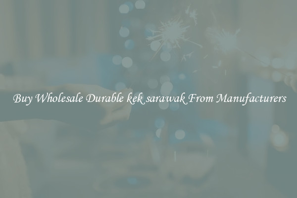 Buy Wholesale Durable kek sarawak From Manufacturers